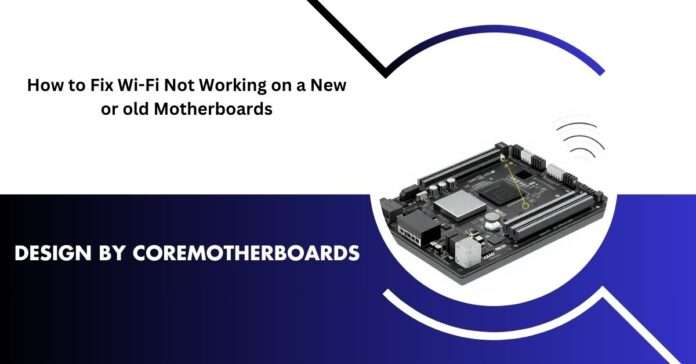 How to Fix Wi-Fi Not Working on a New or old Motherboard: Proven Solutions for 2025