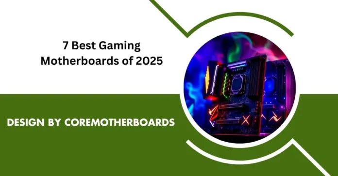 The Ultimate Guide to the 7 Best Gaming Motherboards of 2025